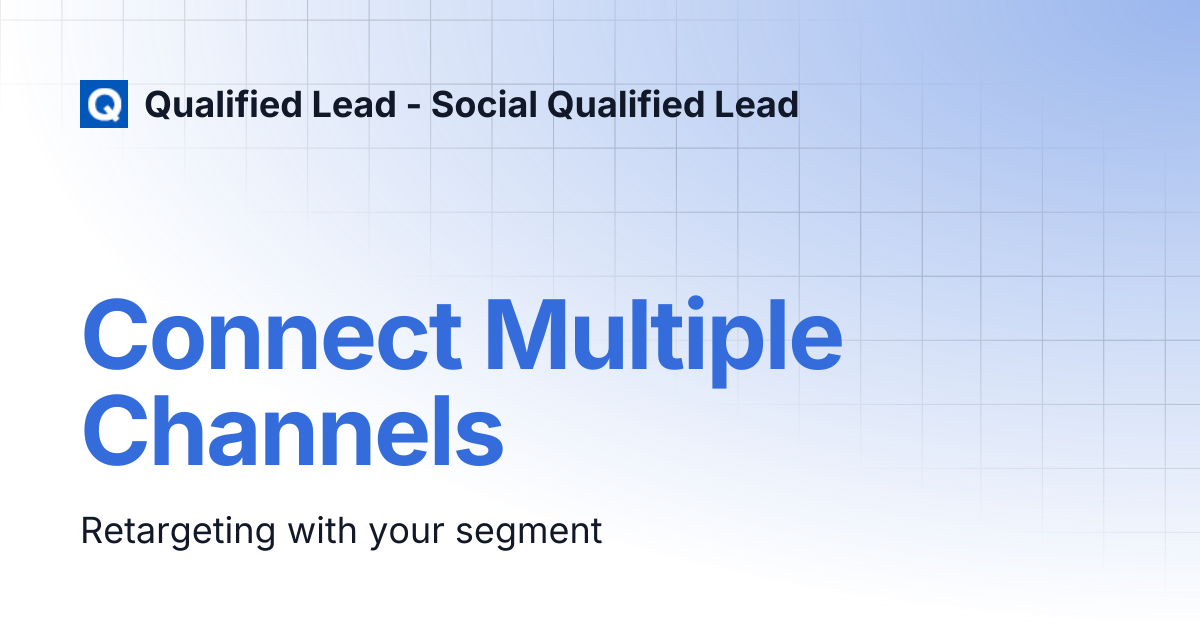 Connect Multiple Channels | Qualified Lead - Social Qualified Lead